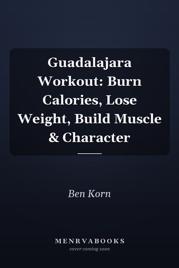 Guadalajara Workout: Burn Calories, Lose Weight, Build Muscle & Character