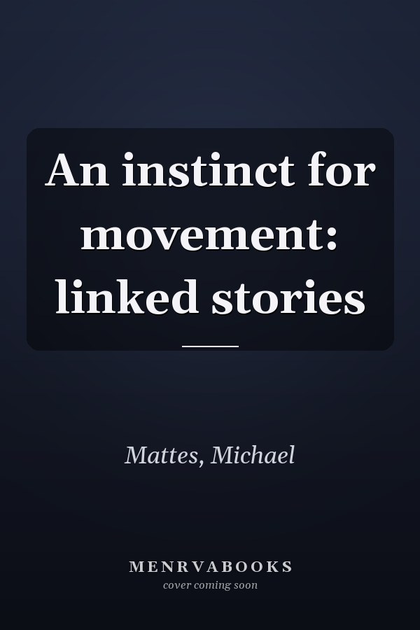 An instinct for movement: linked stories