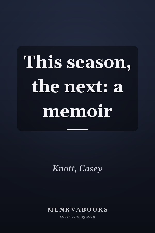 This season, the next: a memoir
