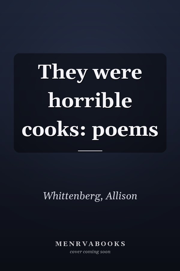 They were horrible cooks: poems