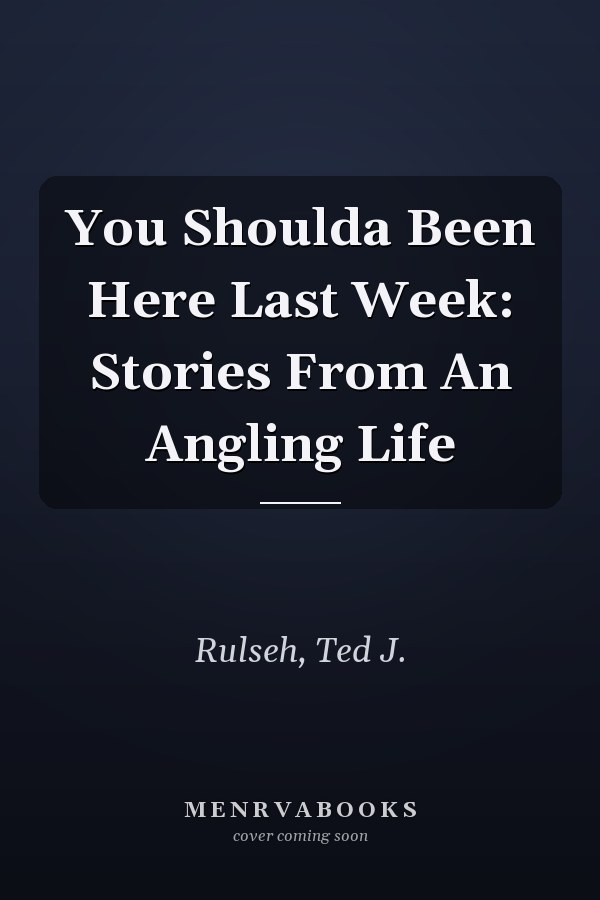 You Shoulda Been Here Last Week: Stories From An Angling Life