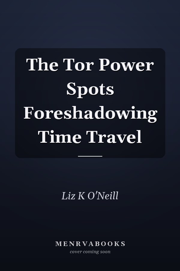 The Tor Power Spots Foreshadowing Time Travel
