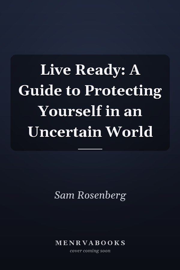 Live Ready: A Guide to Protecting Yourself in an Uncertain World