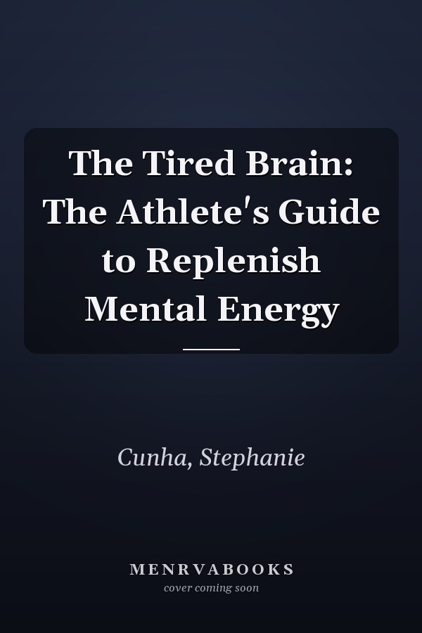 The Tired Brain: The Athlete's Guide to Replenish Mental Energy