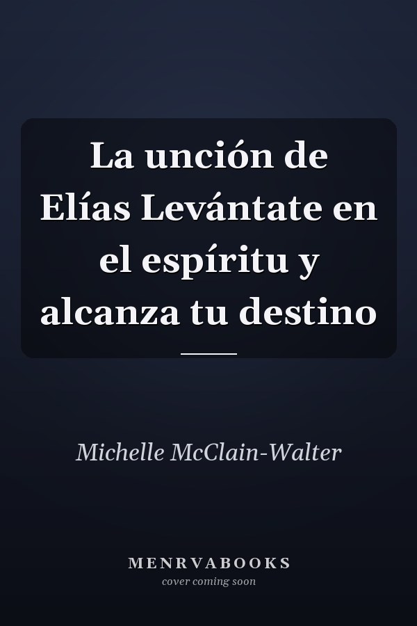 La unción de Elías Levántate en el espíritu y alcanza tu destino