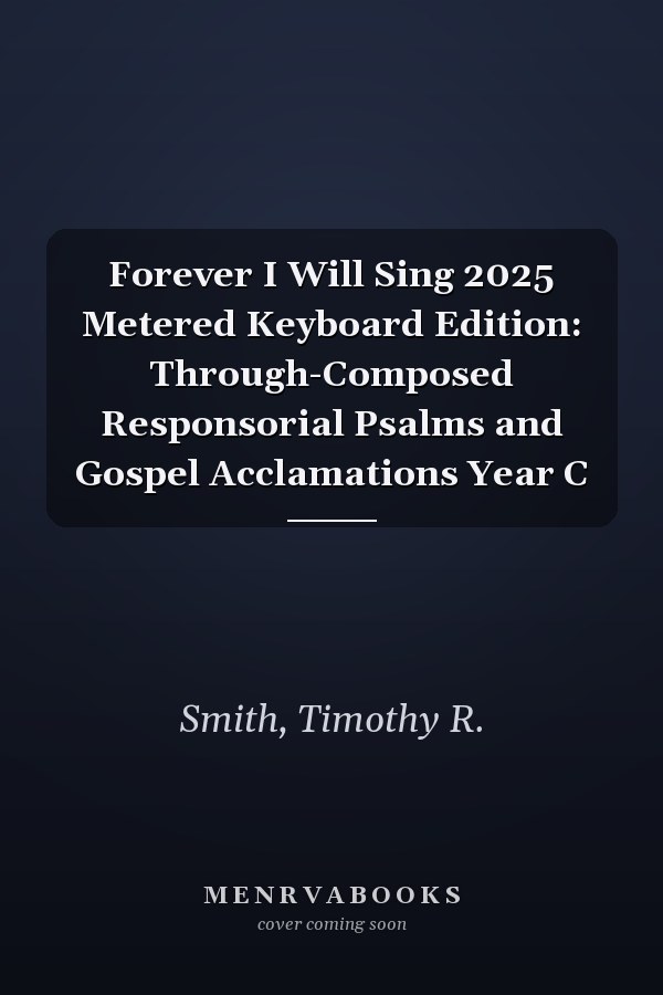 Forever I Will Sing 2025 Metered Keyboard Edition: Through-Composed Responsorial Psalms and Gospel Acclamations Year C