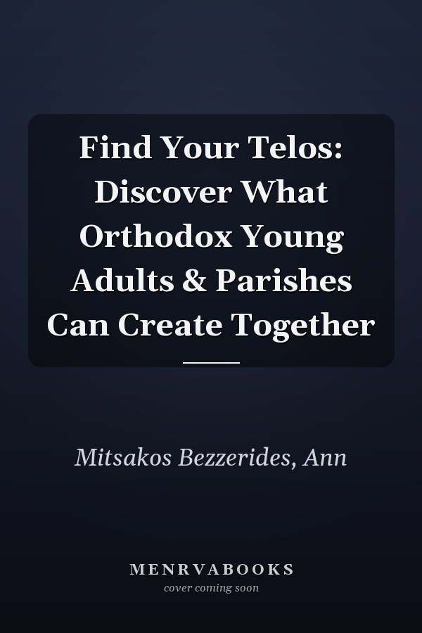 Find Your Telos: Discover What Orthodox Young Adults & Parishes Can Create Together