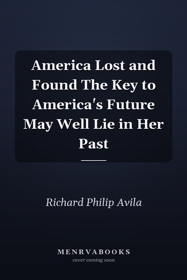 America Lost and Found The Key to America's Future May Well Lie in Her Past