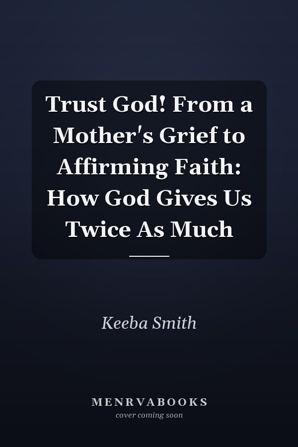 Trust God! From a Mother's Grief to Affirming Faith: How God Gives Us Twice As Much