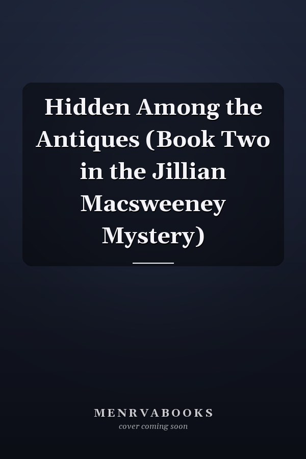 Hidden Among the Antiques (Book Two in the Jillian Macsweeney Mystery)