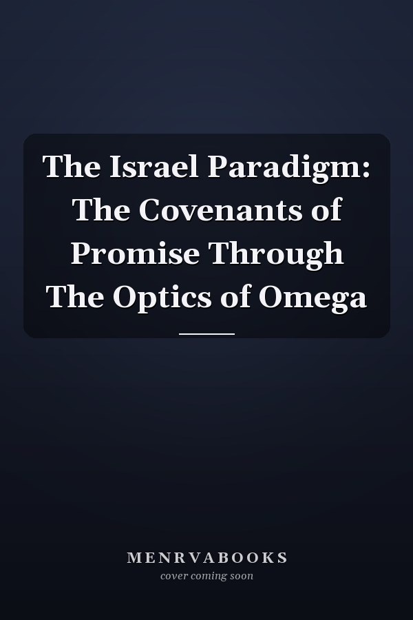 The Israel Paradigm: The Covenants of Promise Through The Optics of Omega