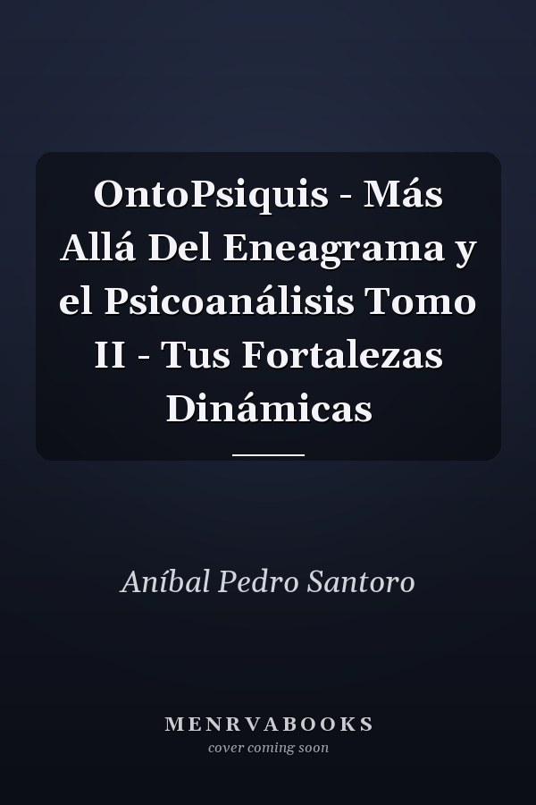 OntoPsiquis - Más Allá Del Eneagrama y el Psicoanálisis Tomo II - Tus Fortalezas Dinámicas