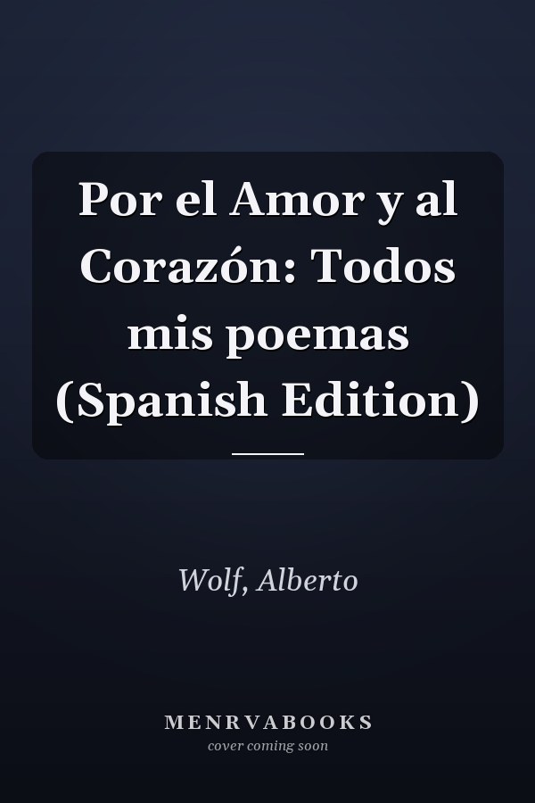 Por el Amor y al Corazón: Todos mis poemas (Spanish Edition)