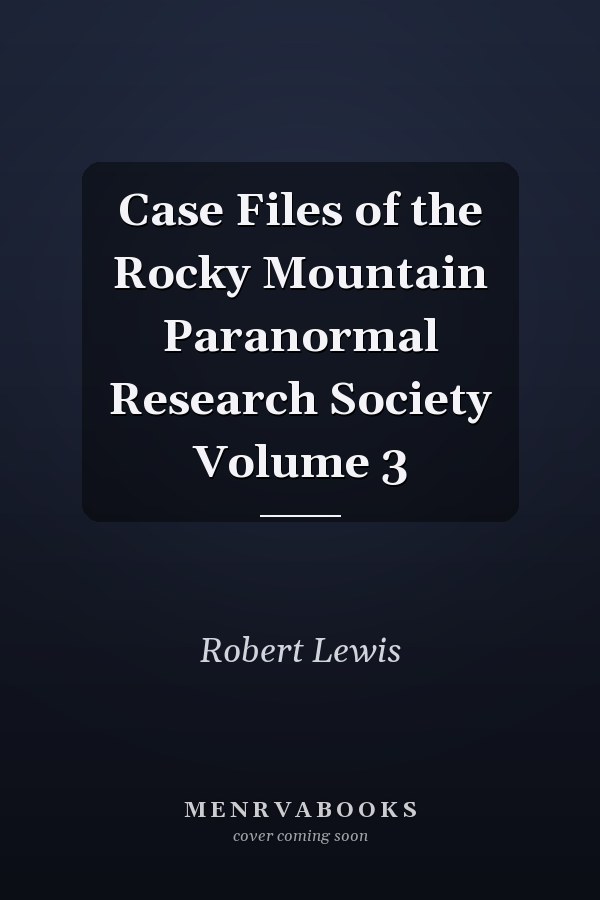Case Files of the Rocky Mountain Paranormal Research Society Volume 3