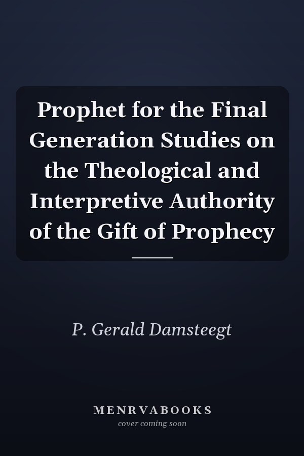 Prophet for the Final Generation Studies on the Theological and Interpretive Authority of the Gift of Prophecy