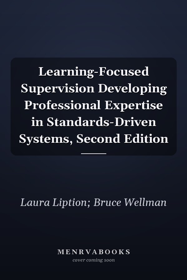 Learning-Focused Supervision Developing Professional Expertise in Standards-Driven Systems, Second Edition