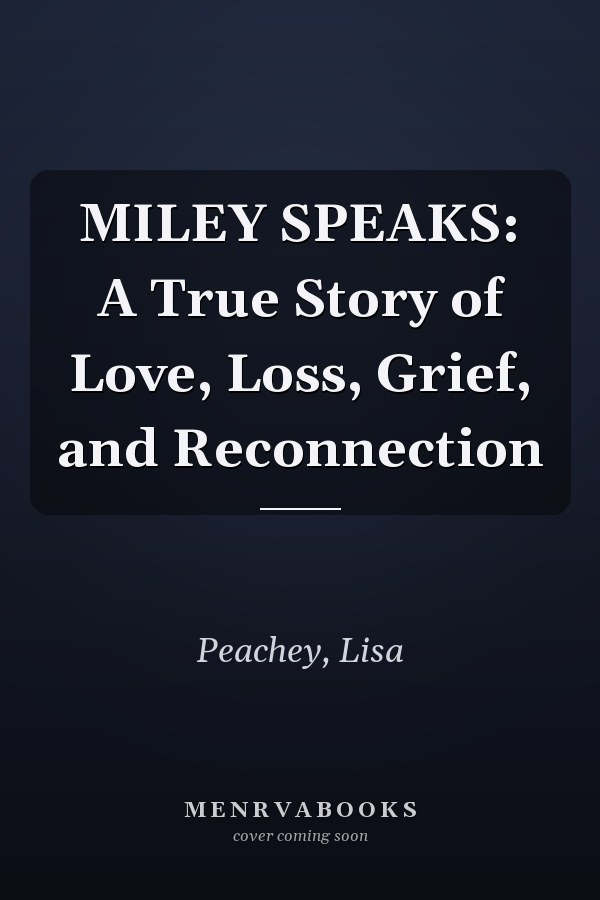 MILEY SPEAKS: A True Story of Love, Loss, Grief, and Reconnection