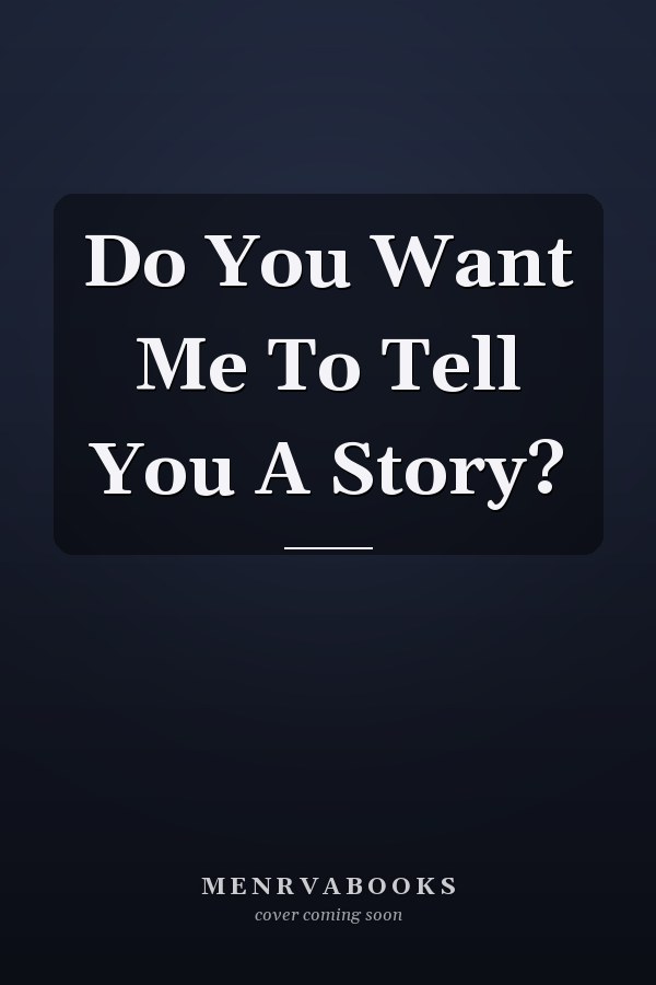 Do You Want Me To Tell You A Story?