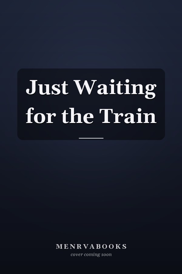 Just Waiting for the Train