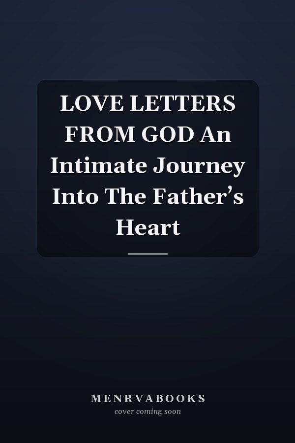 LOVE LETTERS FROM GOD An Intimate Journey Into The Father’s Heart
