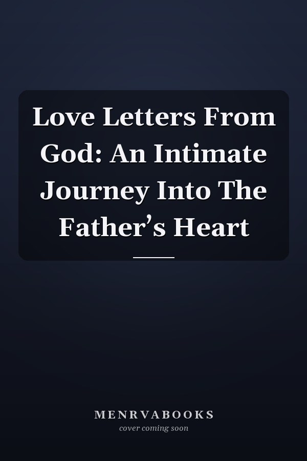 Love Letters From God: An Intimate Journey Into The Father’s Heart