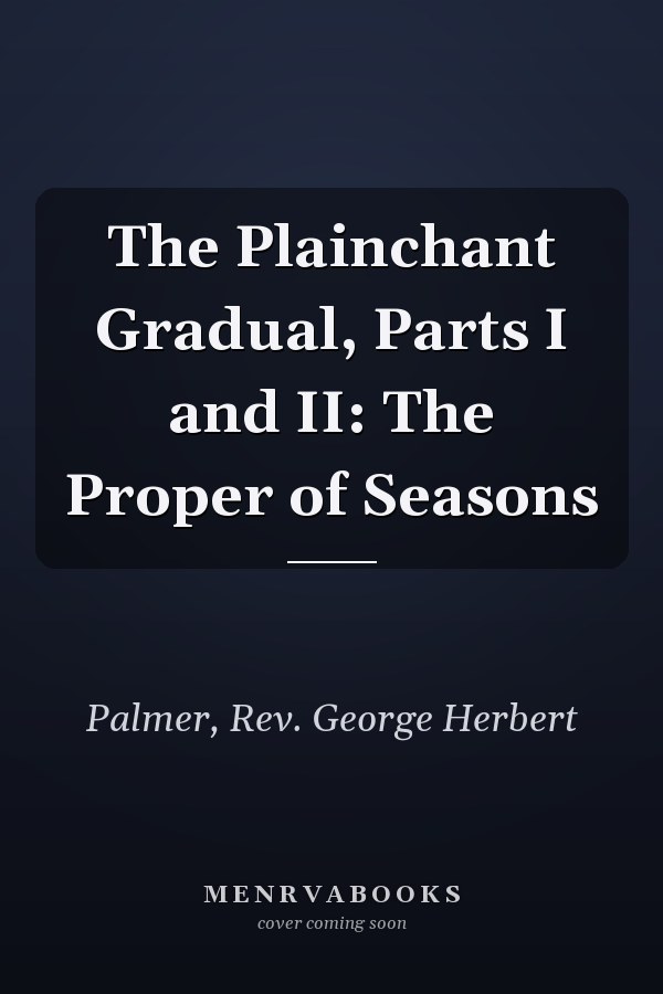 The Plainchant Gradual, Parts I and II: The Proper of Seasons