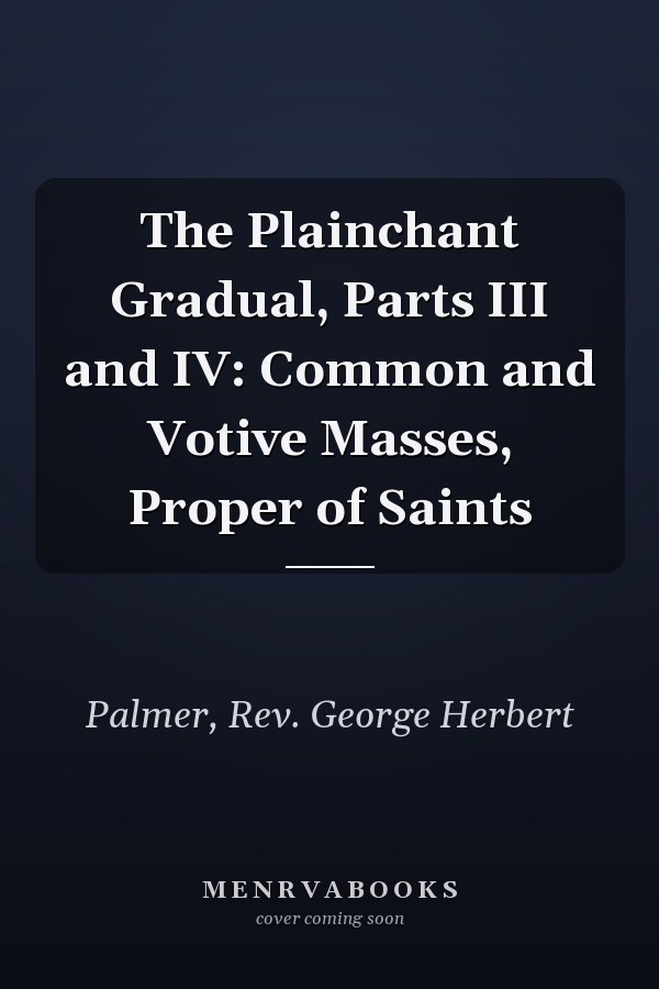 The Plainchant Gradual, Parts III and IV: Common and Votive Masses, Proper of Saints