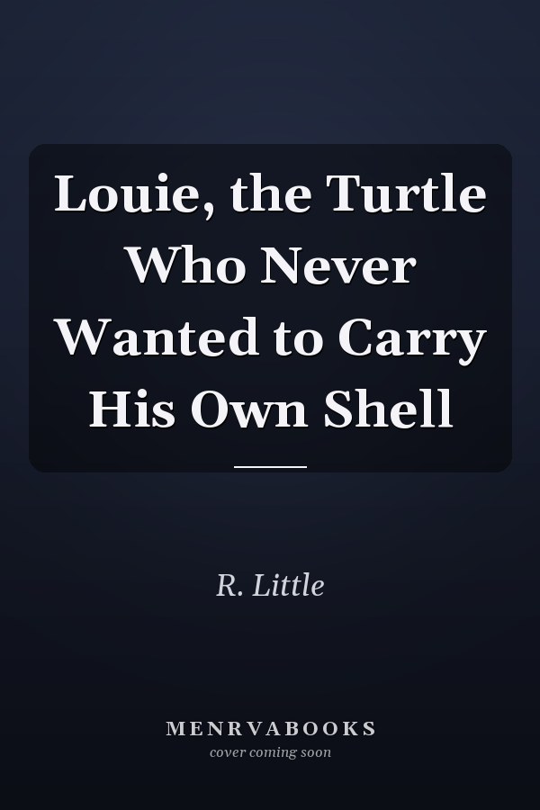 Louie, the Turtle Who Never Wanted to Carry His Own Shell