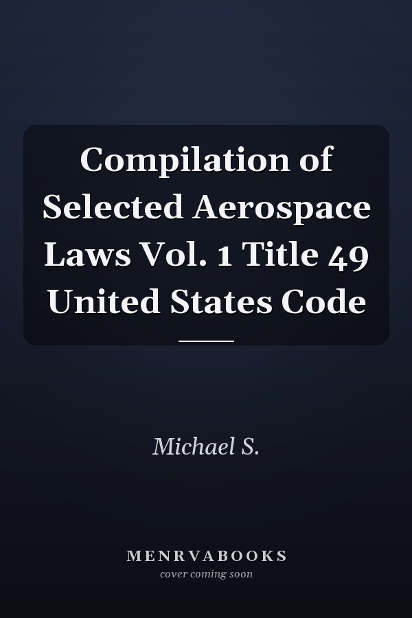 Compilation of Selected Aerospace Laws Vol. 1 Title 49 United States Code