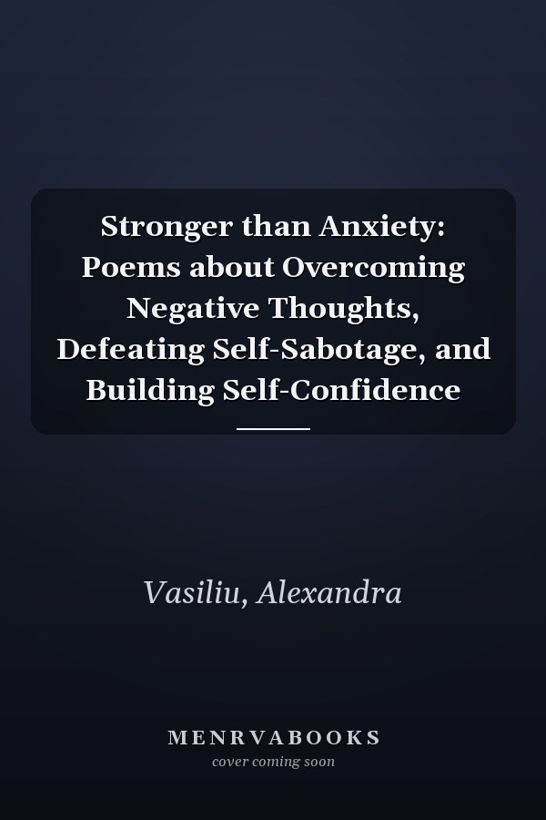 Stronger than Anxiety: Poems about Overcoming Negative Thoughts, Defeating Self-Sabotage, and Building Self-Confidence