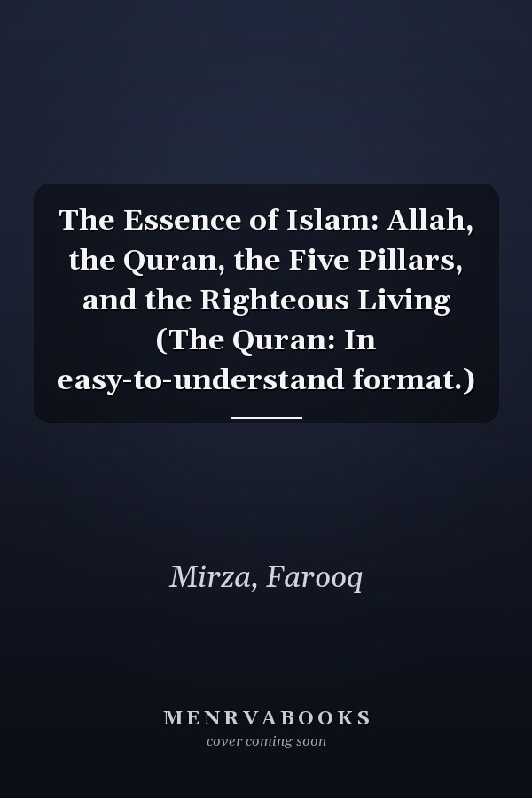 The Essence of Islam: Allah, the Quran, the Five Pillars, and the Righteous Living (The Quran: In easy-to-understand format.)
