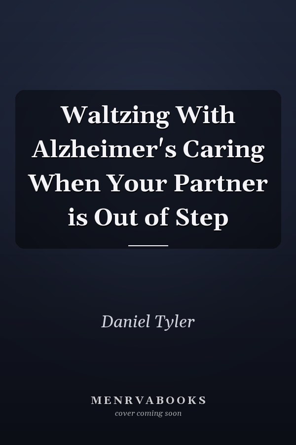 Waltzing With Alzheimer's Caring When Your Partner is Out of Step