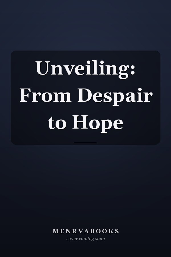 Unveiling: From Despair to Hope