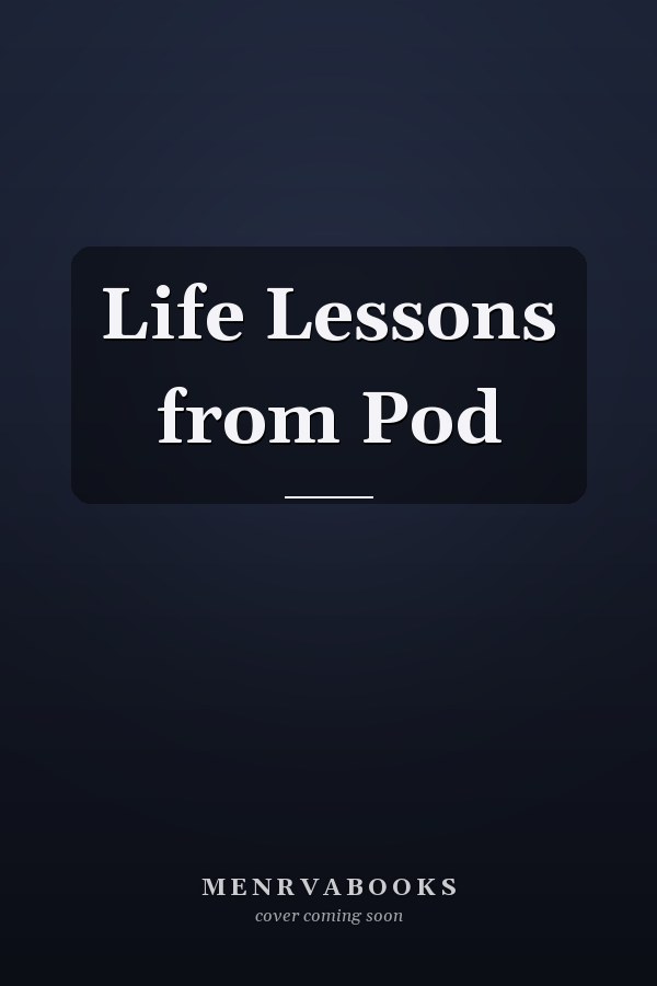 Life Lessons from Pod