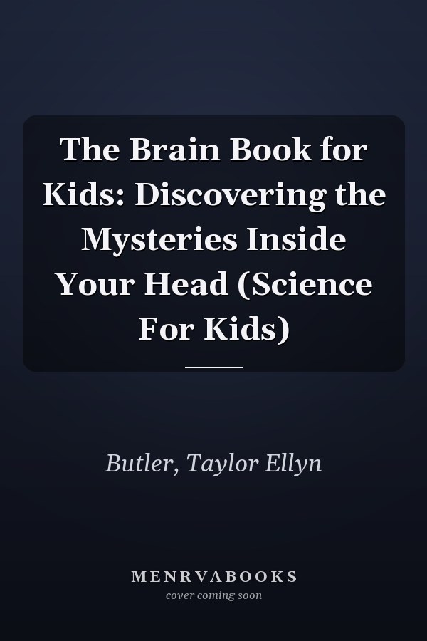 The Brain Book for Kids: Discovering the Mysteries Inside Your Head (Science For Kids)