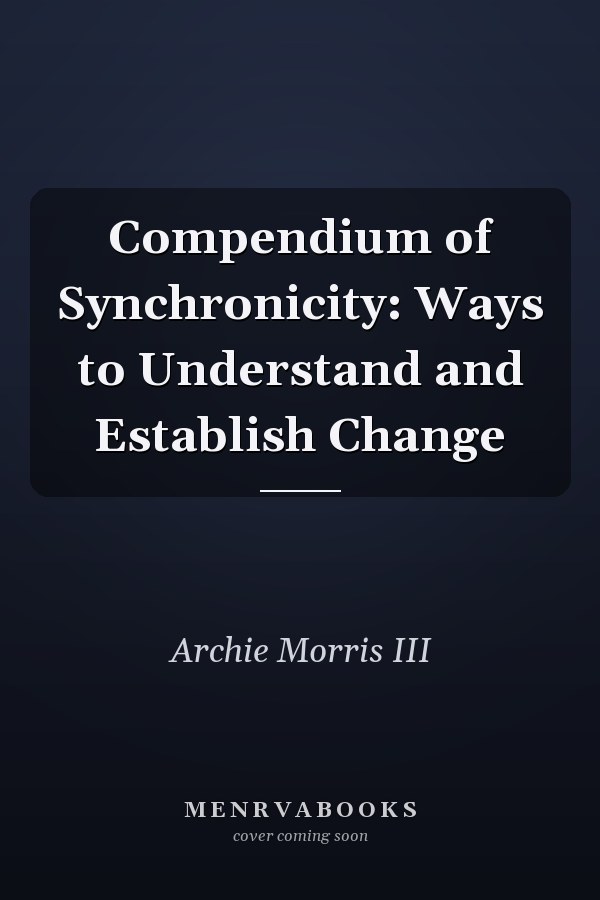 Compendium of Synchronicity: Ways to Understand and Establish Change