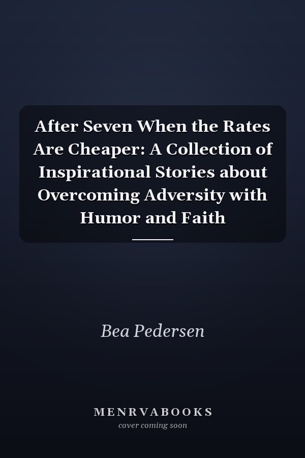 After Seven When the Rates Are Cheaper: A Collection of Inspirational Stories about Overcoming Adversity with Humor and Faith