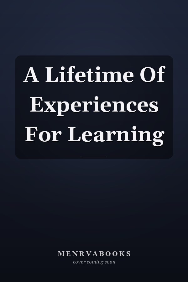 A Lifetime Of Experiences For Learning