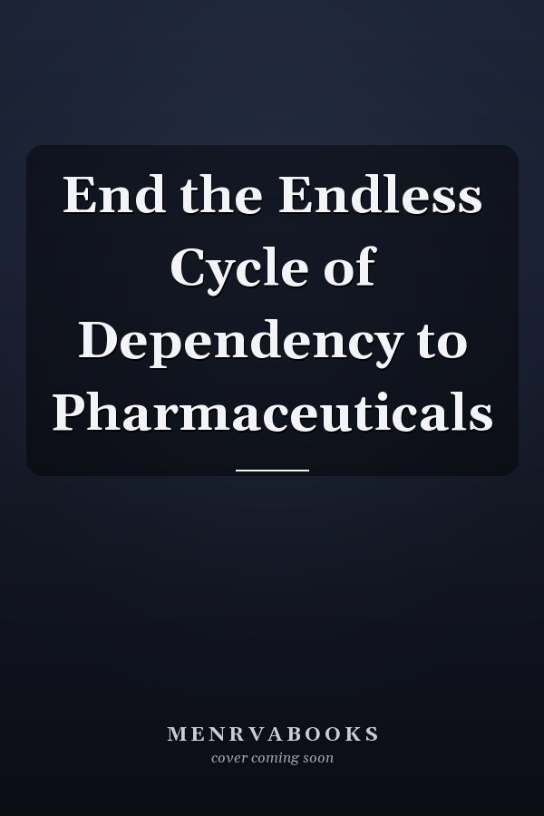 End the Endless Cycle of Dependency to Pharmaceuticals