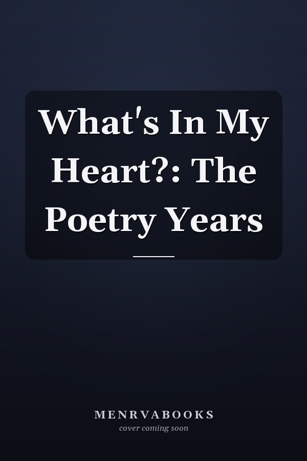 What's In My Heart?: The Poetry Years