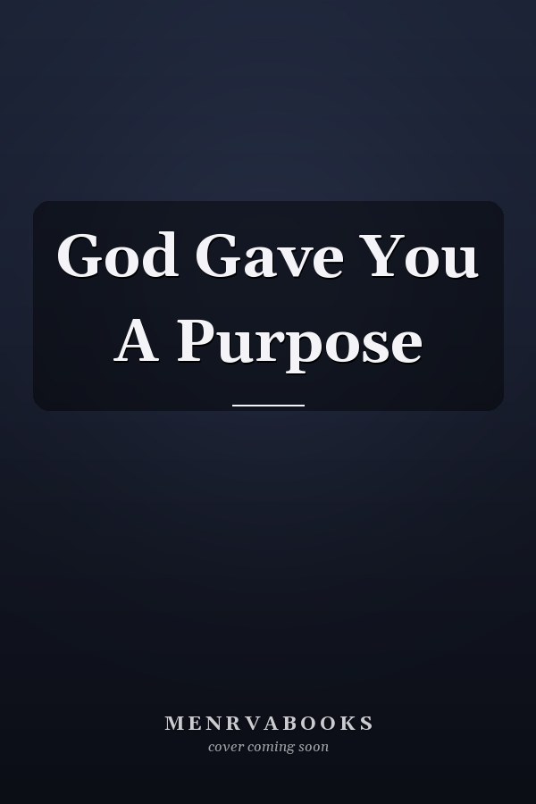 God Gave You A Purpose