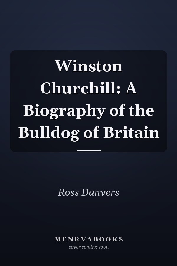 Winston Churchill: A Biography of the Bulldog of Britain