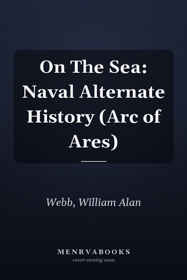 On The Sea: Naval Alternate History (Arc of Ares)