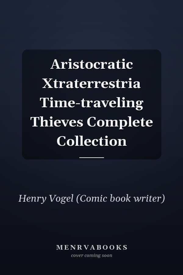 Aristocratic Xtraterrestria Time-traveling Thieves Complete Collection