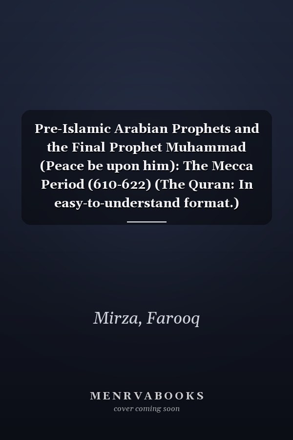 Pre-Islamic Arabian Prophets and the Final Prophet Muhammad (Peace be upon him): The Mecca Period (610-622) (The Quran: In easy-to-understand format.)