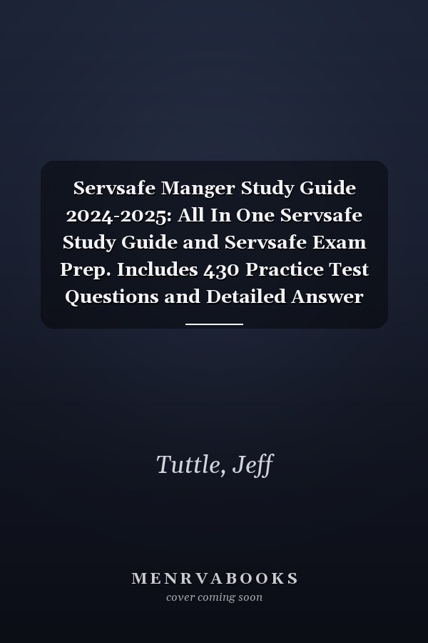 Servsafe Manger Study Guide 2024-2025: All In One Servsafe Study Guide and Servsafe Exam Prep. Includes 430 Practice Test Questions and Detailed Answer Explanations.