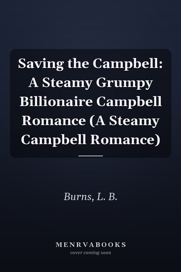 Saving the Campbell: A Steamy Grumpy Billionaire Campbell Romance (A Steamy Campbell Romance)