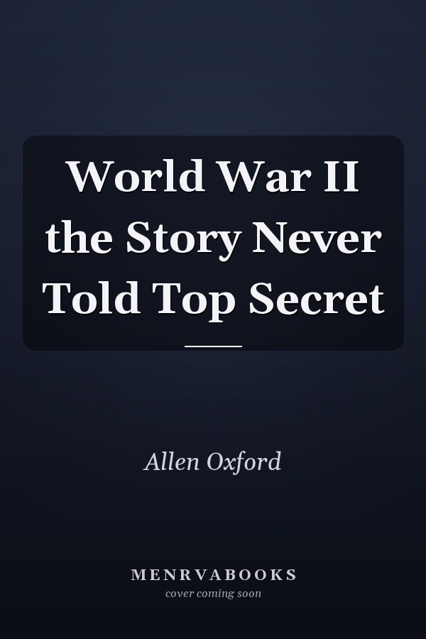 World War II the Story Never Told Top Secret