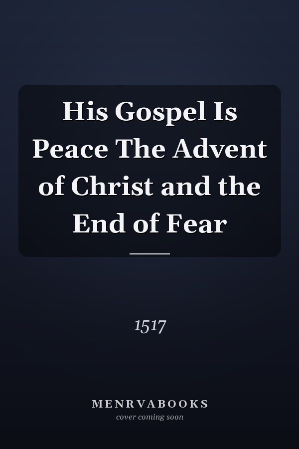His Gospel Is Peace The Advent of Christ and the End of Fear