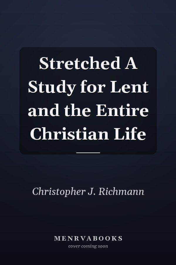 Stretched A Study for Lent and the Entire Christian Life